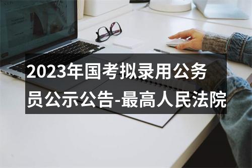 2023年国考拟录用公务员公示公告-最高人民法院 图片