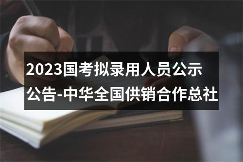 2023国考拟录用人员公示公告-中华全国供销合作总社 图片