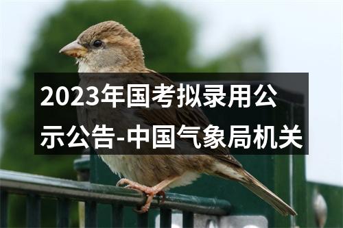 2023年国考拟录用公示公告-中国气象局机关 图片