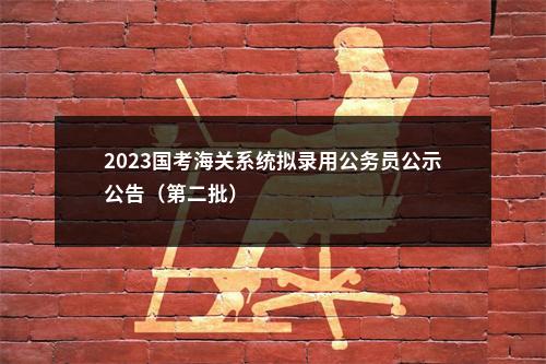 2023国考海关系统拟录用公务员公示公告（第二批）                进入阅读模式 图片