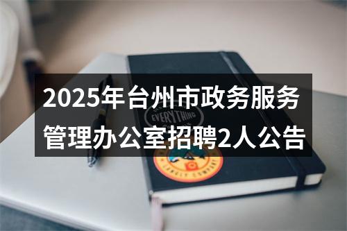 2025年台州市政务服务管理办公室招聘2人公告 图片
