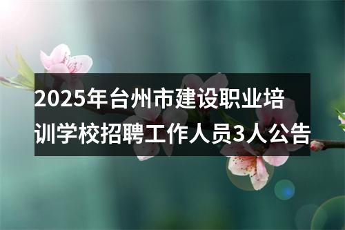 2025年台州市建设职业培训学校招聘工作人员3人公告 图片