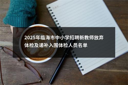 2025年临海市中小学招聘新教师放弃体检及递补入围体检人员名单 图片