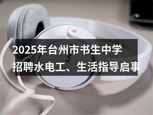 2025年台州市书生中学招聘水电工、生活指导启事 图片