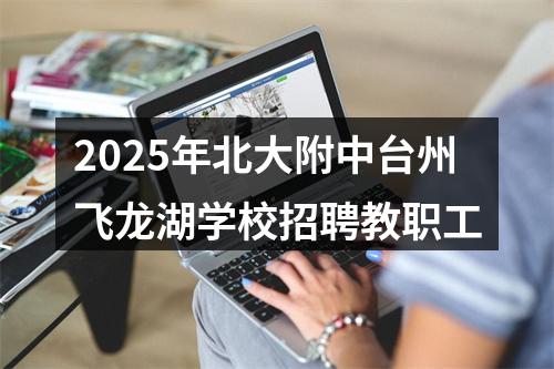 2025年北大附中台州飞龙湖学校招聘教职工 图片