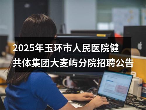 2025年玉环市人民医院健共体集团大麦屿分院招聘公告 图片