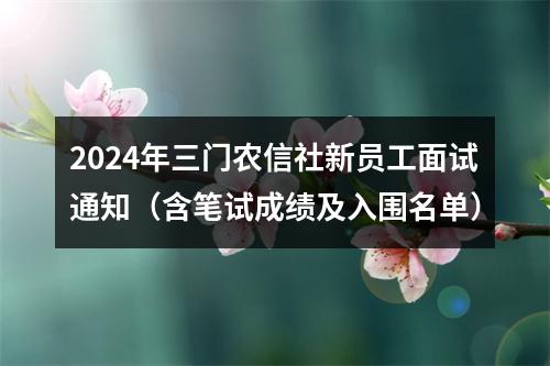 2024年三门农信社新员工面试通知（含笔试成绩及入围名单） 图片