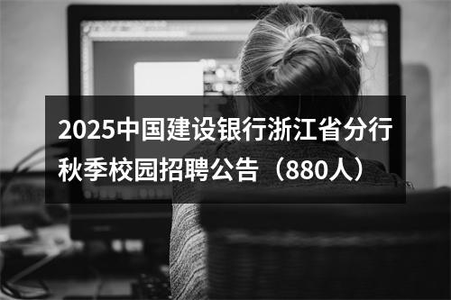 2025中国建设银行浙江省分行秋季校园招聘公告（880人） 图片