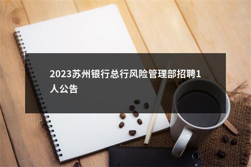 2023苏州银行总行风险管理部招聘1人公告                进入阅读模式 图片